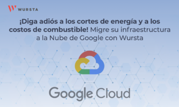 ¡Dile adiós a los apagones y a los gastos de combustible! Migra tu infraestructura a la nube de GCP con Wursta