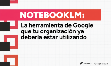 NotebookLM: La herramienta de Google que tu organización ya debería estar utilizando
